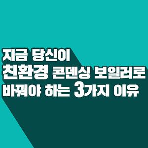 지금 당신이 친환경 콘덴싱 보일러로 바꿔야 하는 3가지 이유